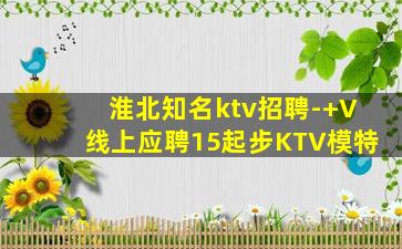 淮北知名ktv招聘-+V线上应聘15起步KTV模特